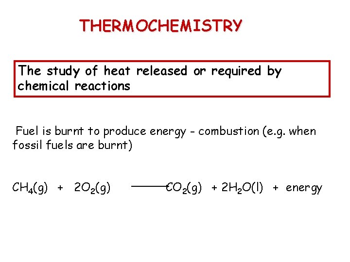 THERMOCHEMISTRY The study of heat released or required by chemical reactions Fuel is burnt THERMOCHEMISTRY The study of heat released or required by chemical reactions Fuel is burnt