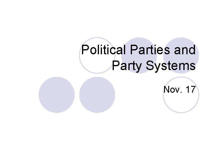 Political Parties and Party Systems Nov. 17 Political Parties and Party Systems Nov. 17