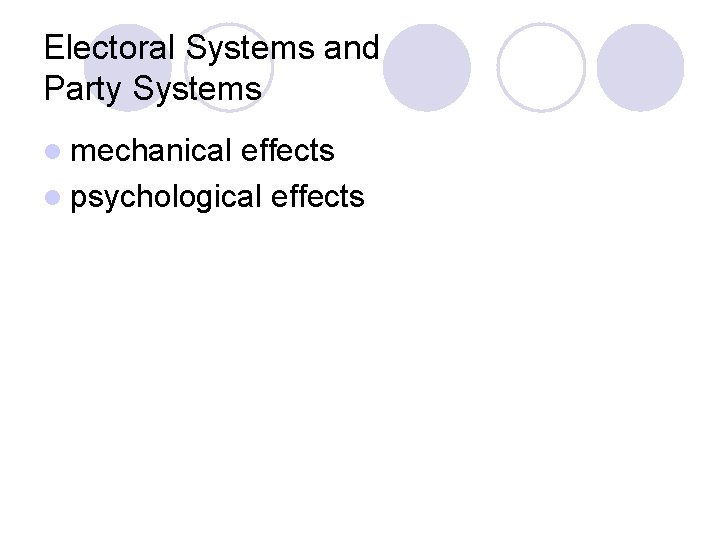 Electoral Systems and Party Systems l mechanical effects l psychological effects Electoral Systems and Party Systems l mechanical effects l psychological effects