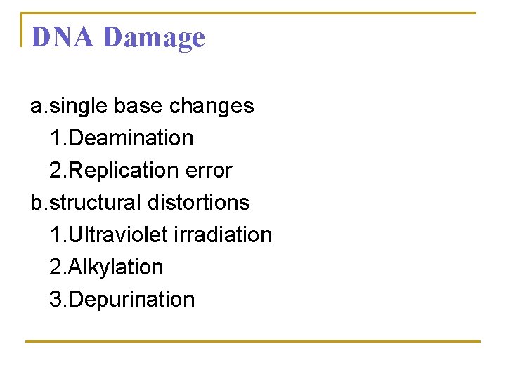 DNA Damage a. single base changes 1. Deamination 2. Replication error b. structural distortions