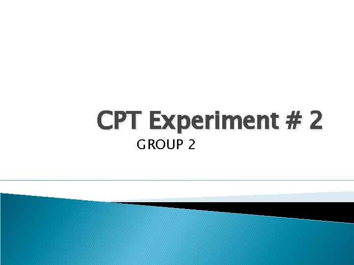 CPT Experiment # 2 GROUP 2 