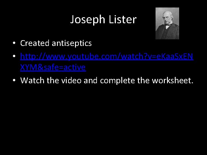 Joseph Lister • Created antiseptics • http: //www. youtube. com/watch? v=e. Kaa. Sx. EN