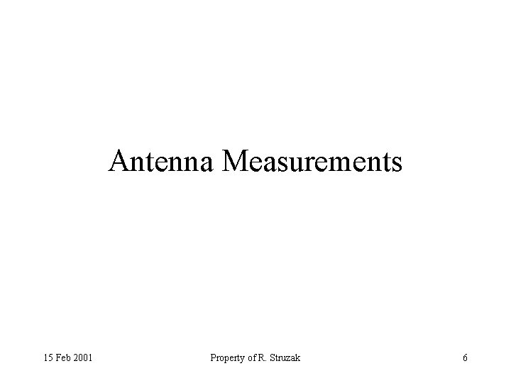 Antenna Measurements 15 Feb 2001 Property of R. Struzak 6 