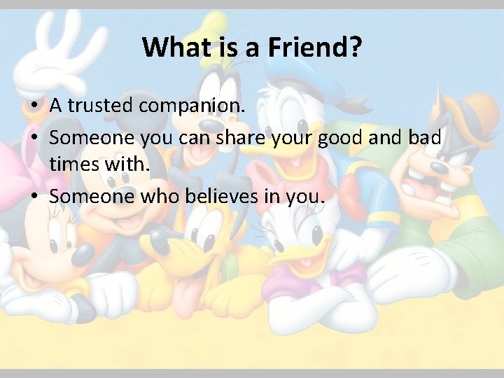 What is a Friend? • A trusted companion. • Someone you can share your