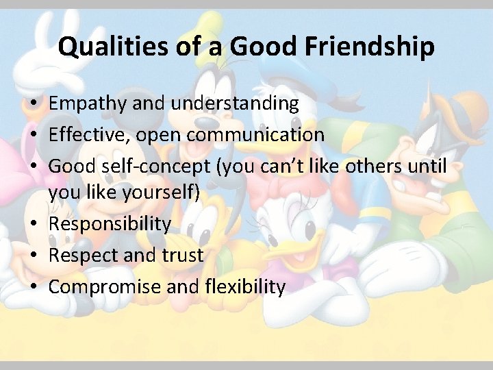 Qualities of a Good Friendship • Empathy and understanding • Effective, open communication •