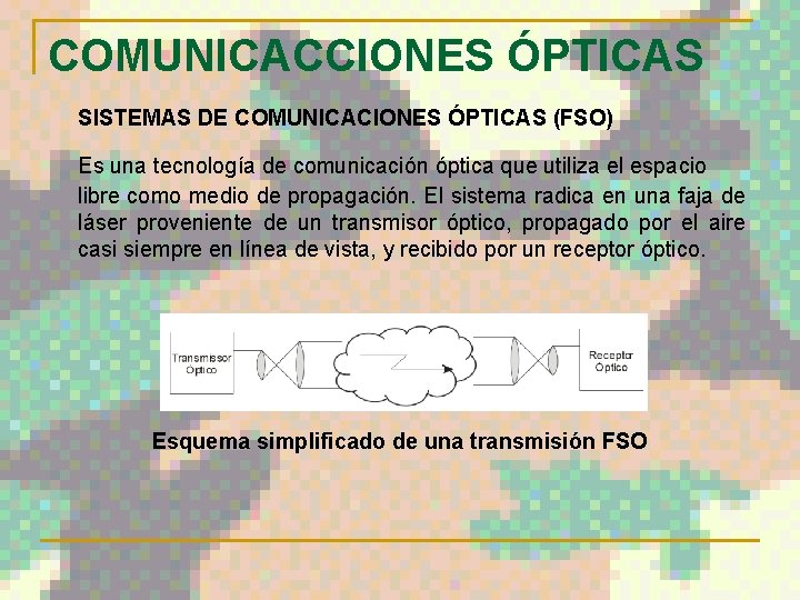 COMUNICACCIONES ÓPTICAS SISTEMAS DE COMUNICACIONES ÓPTICAS (FSO) Es una tecnología de comunicación óptica que