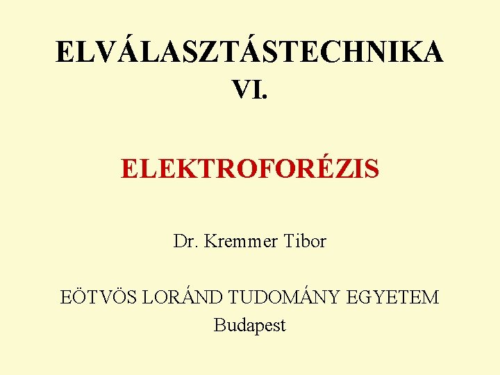 ELVÁLASZTÁSTECHNIKA VI. ELEKTROFORÉZIS Dr. Kremmer Tibor EÖTVÖS LORÁND TUDOMÁNY EGYETEM Budapest 