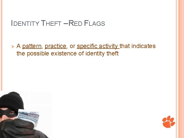 IDENTITY THEFT – RED FLAGS Ø A pattern, practice, or specific activity that indicates