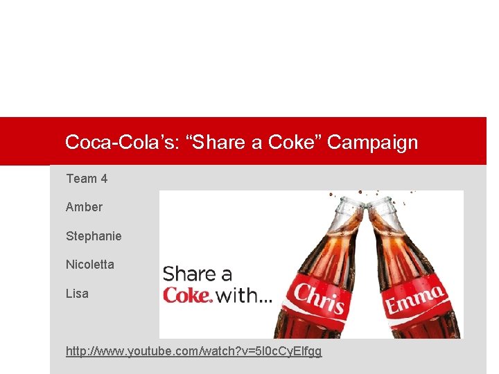 Coca-Cola’s: “Share a Coke” Campaign Team 4 Amber Stephanie Nicoletta Lisa http: //www. youtube.