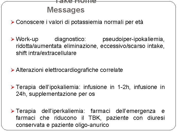 Take Home Messages Ø Conoscere i valori di potassiemia normali per età Ø Work-up