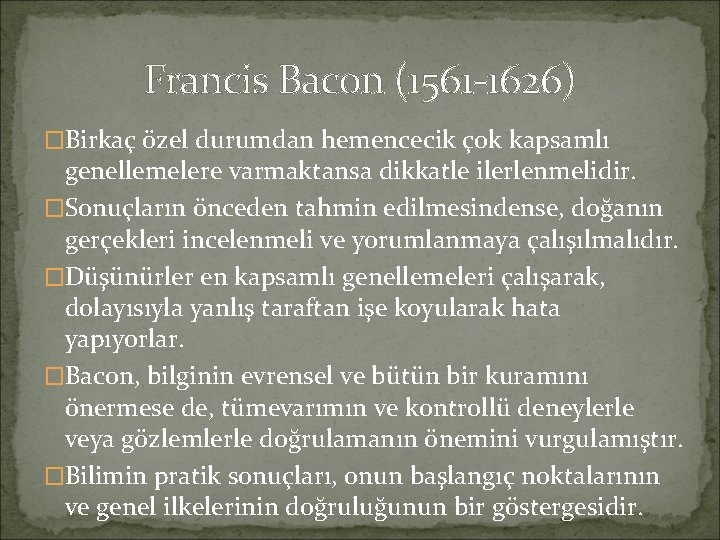 Francis Bacon (1561 -1626) �Birkaç özel durumdan hemencecik çok kapsamlı genellemelere varmaktansa dikkatle ilerlenmelidir.
