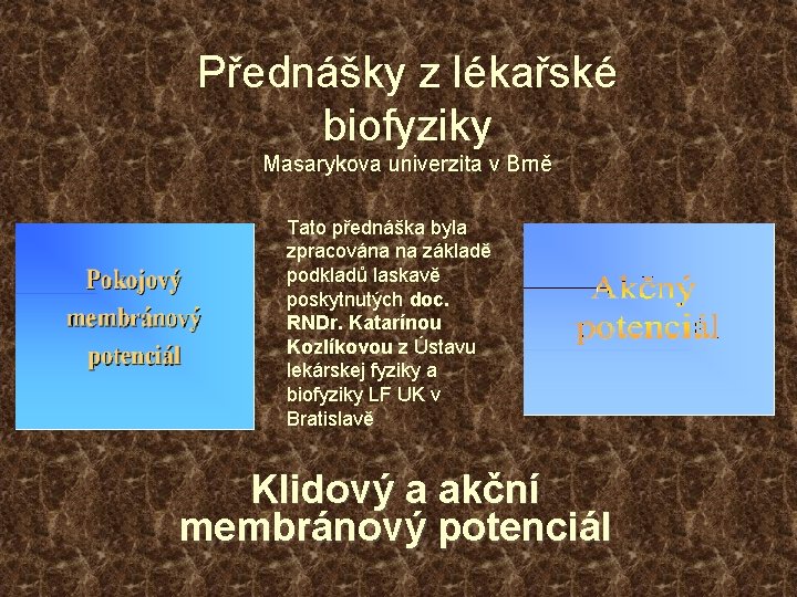 Přednášky z lékařské biofyziky Masarykova univerzita v Brně Tato přednáška byla zpracována na základě