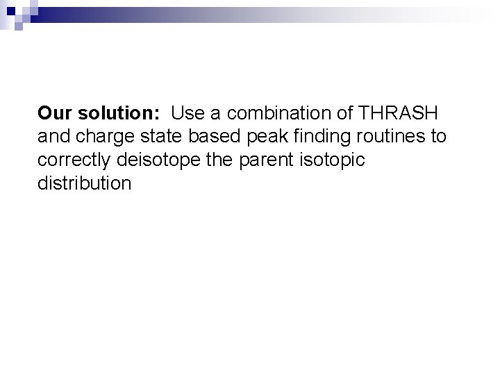 Our solution: Use a combination of THRASH and charge state based peak finding routines