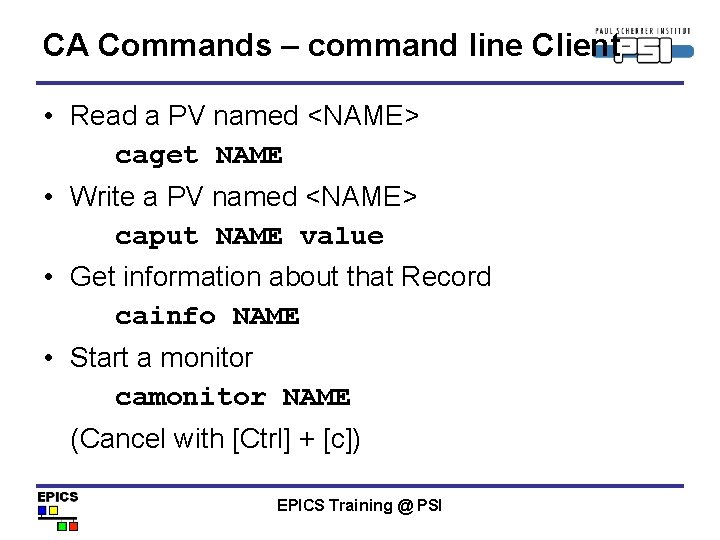 CA Commands – command line Client • Read a PV named <NAME> caget NAME