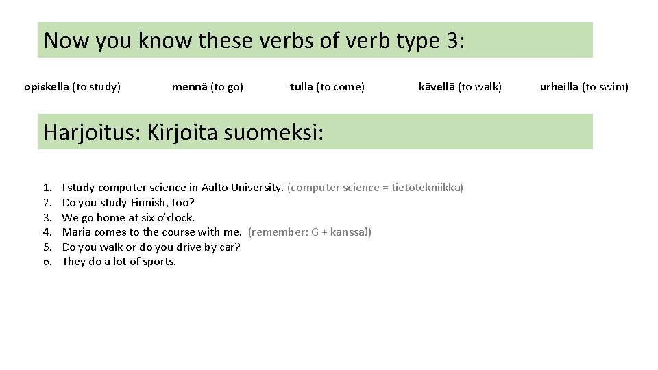 Now you know these verbs of verb type 3: opiskella (to study) mennä (to