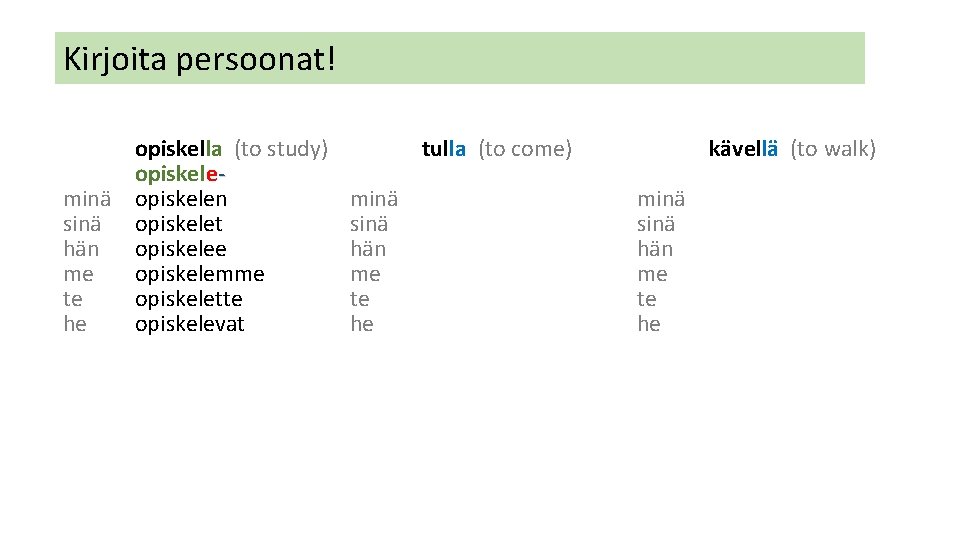 Kirjoita persoonat! opiskella (to study) opiskeleminä opiskelen sinä opiskelet hän opiskelee me opiskelemme te