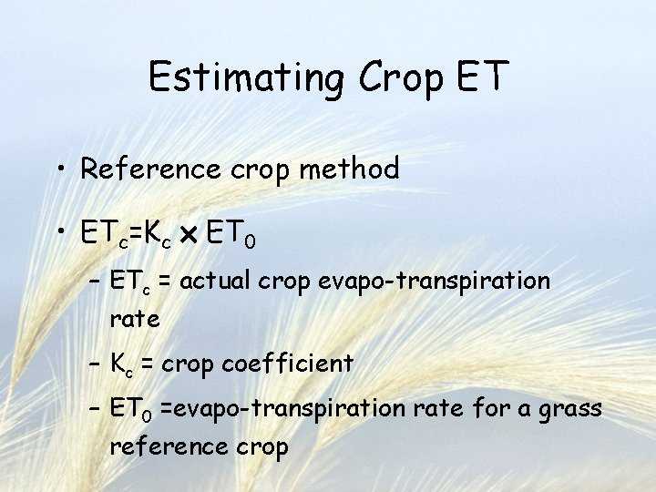 Estimating Crop ET • Reference crop method • ETc=Kc ´ ET 0 – ETc