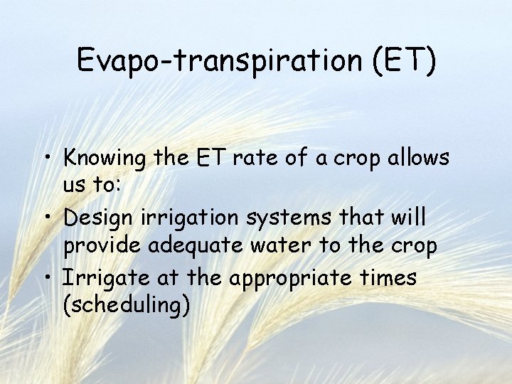 Evapo-transpiration (ET) • Knowing the ET rate of a crop allows us to: •