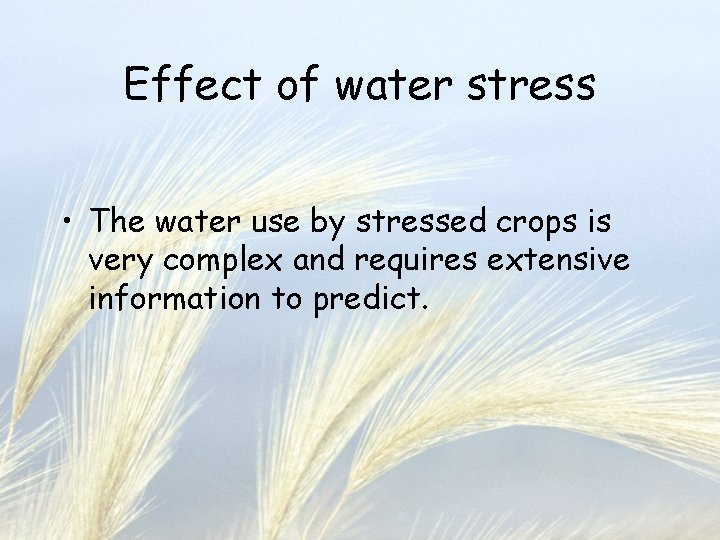 Effect of water stress • The water use by stressed crops is very complex