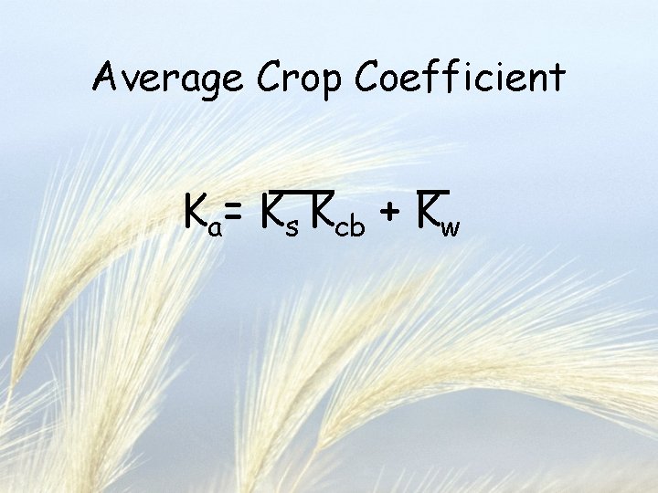 Average Crop Coefficient Ka= Ks Kcb + Kw 