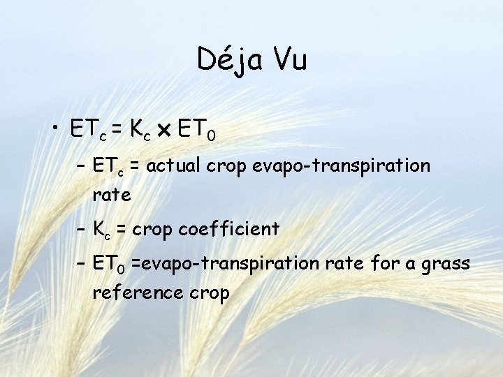 Déja Vu • ETc = Kc ´ ET 0 – ETc = actual crop