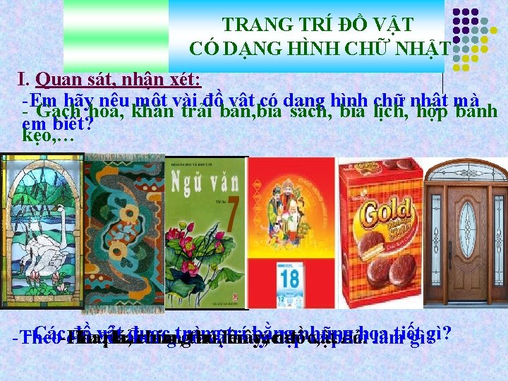 TRANG TRÍ ĐỒ VẬT CÓ DẠNG HÌNH CHỮ NHẬT I. Quan sát, nhận xét: