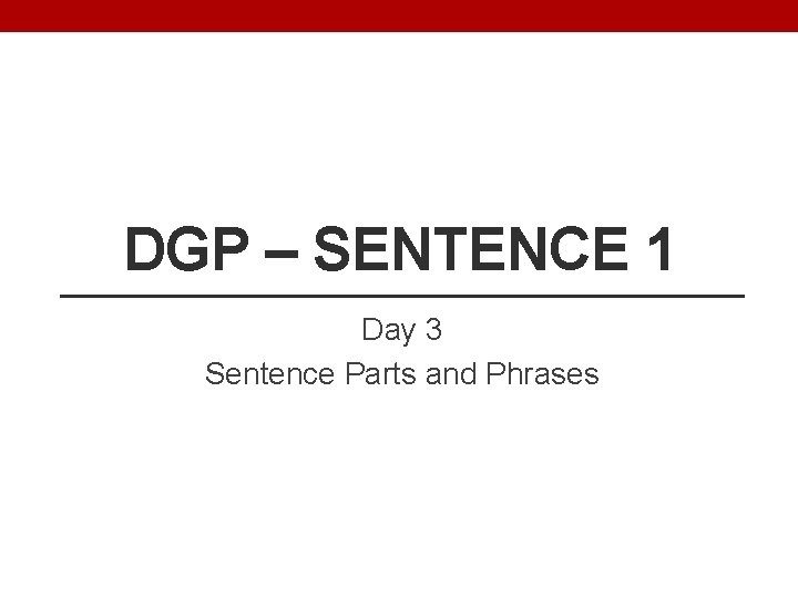 DGP – SENTENCE 1 Day 3 Sentence Parts and Phrases 