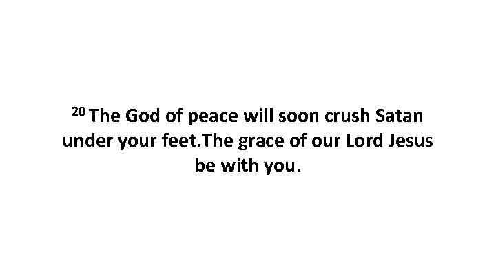 20 The God of peace will soon crush Satan under your feet. The grace 20 The God of peace will soon crush Satan under your feet. The grace