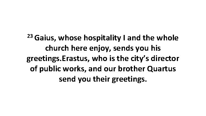 23 Gaius, whose hospitality I and the whole church here enjoy, sends you his 23 Gaius, whose hospitality I and the whole church here enjoy, sends you his