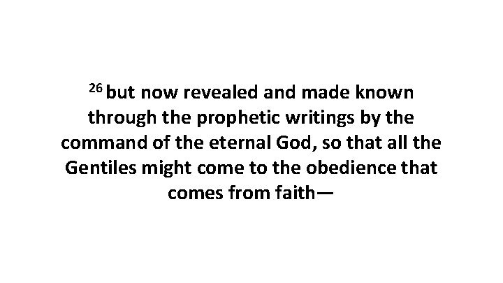 26 but now revealed and made known through the prophetic writings by the command 26 but now revealed and made known through the prophetic writings by the command