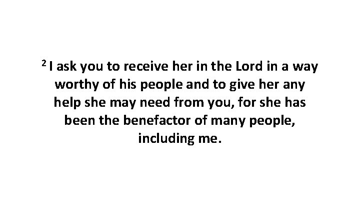 2 I ask you to receive her in the Lord in a way worthy 2 I ask you to receive her in the Lord in a way worthy