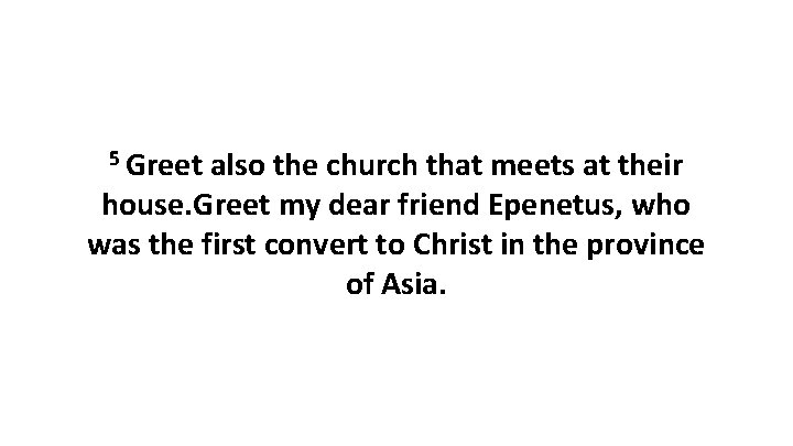 5 Greet also the church that meets at their house. Greet my dear friend 5 Greet also the church that meets at their house. Greet my dear friend