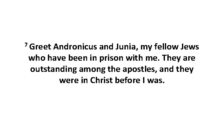 7 Greet Andronicus and Junia, my fellow Jews who have been in prison with 7 Greet Andronicus and Junia, my fellow Jews who have been in prison with