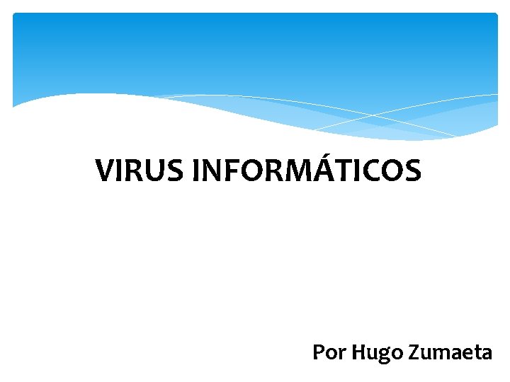 VIRUS INFORMÁTICOS Por Hugo Zumaeta 