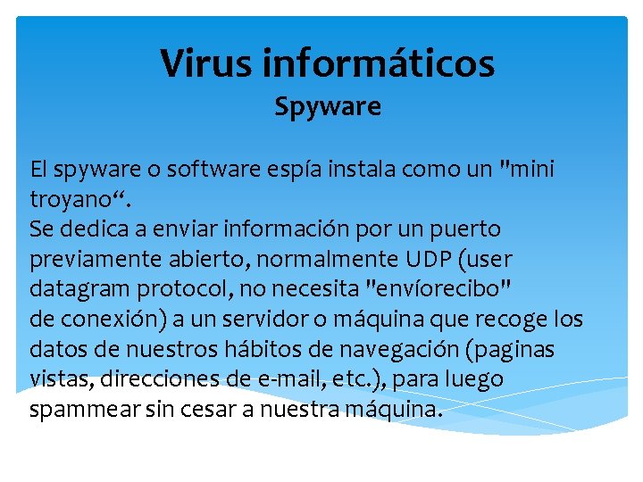 Virus informáticos Spyware El spyware o software espía instala como un "mini troyano“. Se