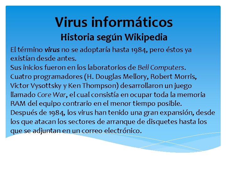 Virus informáticos Historia según Wikipedia El término virus no se adoptaría hasta 1984, pero