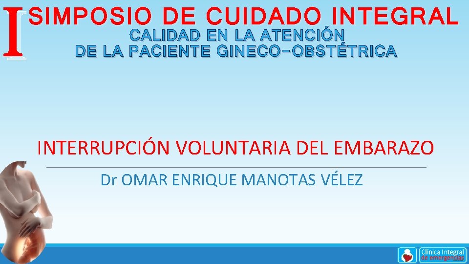 I SIMPOSIO DE CUIDADO INTEGRAL CALIDAD EN LA ATENCIÓN DE LA PACIENTE GINECO-OBSTÉTRICA INTERRUPCIÓN