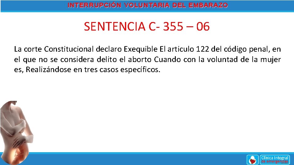 INTERRUPCIÓN VOLUNTARIA DEL EMBARAZO SENTENCIA C- 355 – 06 La corte Constitucional declaro Exequible