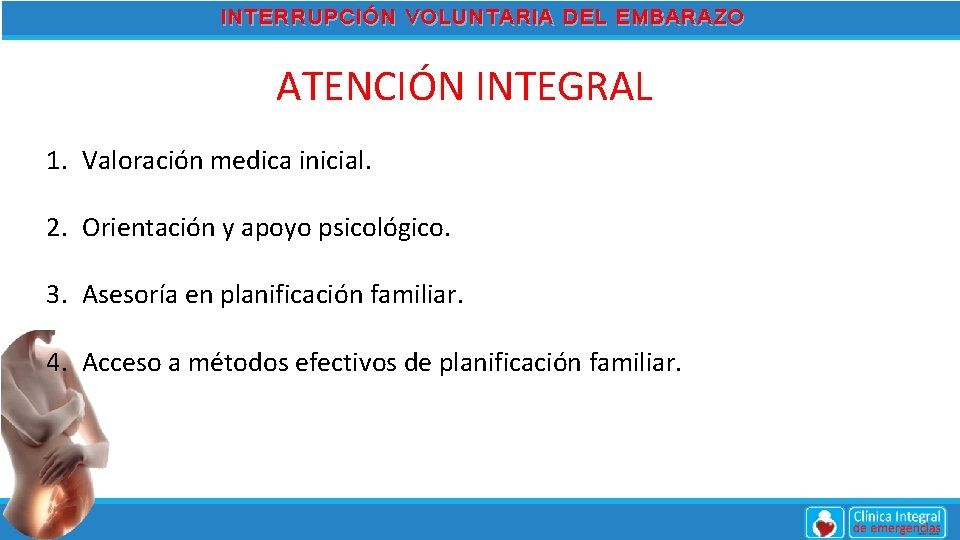 INTERRUPCIÓN VOLUNTARIA DEL EMBARAZO ATENCIÓN INTEGRAL 1. Valoración medica inicial. 2. Orientación y apoyo