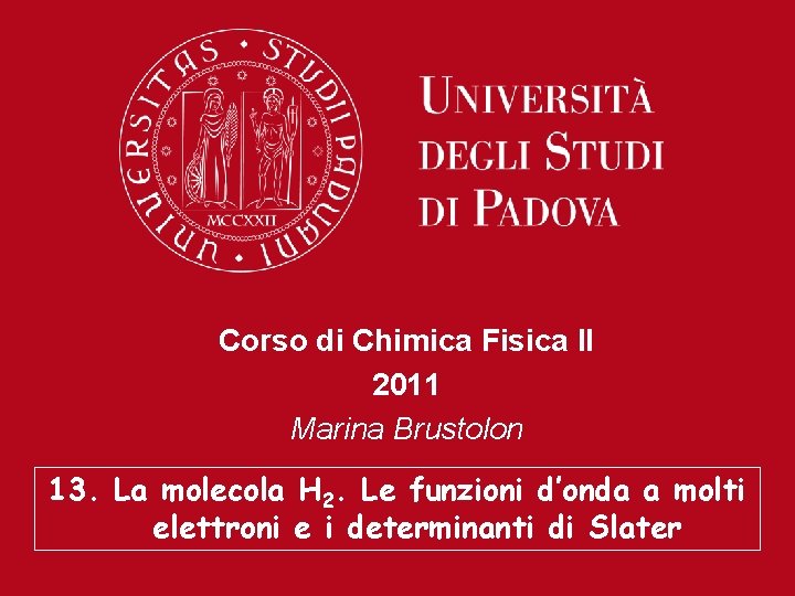 Corso di Chimica Fisica II 2011 Marina Brustolon 13. La molecola H 2. Le