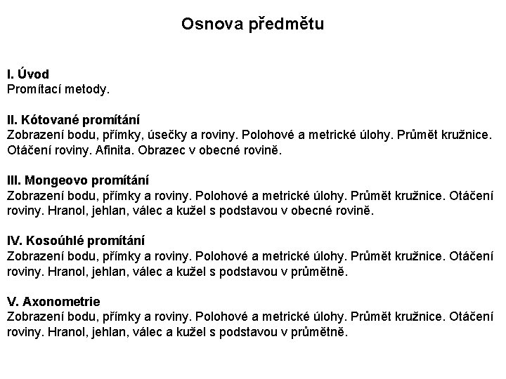 Osnova předmětu I. Úvod Promítací metody. II. Kótované promítání Zobrazení bodu, přímky, úsečky a