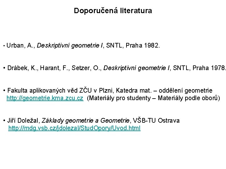 Doporučená literatura • Urban, A. , Deskriptivní geometrie I, SNTL, Praha 1982. • Drábek,