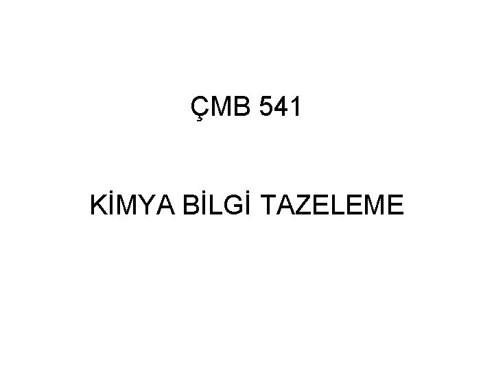 ÇMB 541 KİMYA BİLGİ TAZELEME 