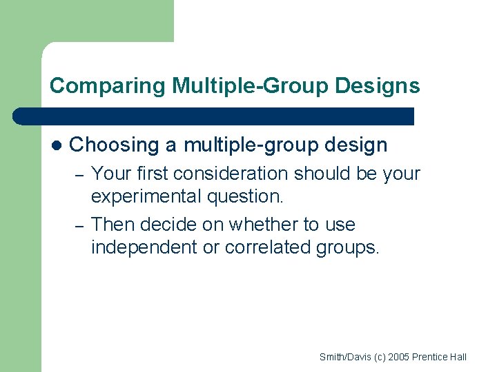 Comparing Multiple-Group Designs l Choosing a multiple-group design – – Your first consideration should