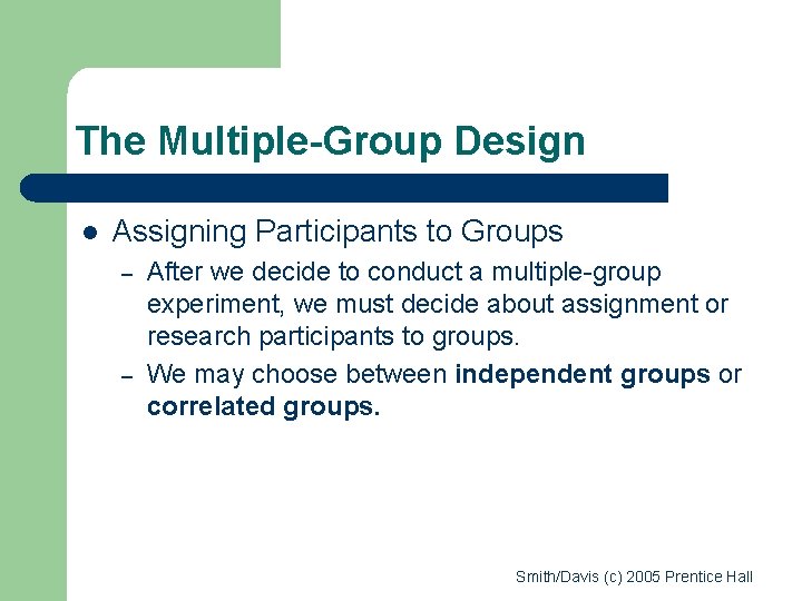 The Multiple-Group Design l Assigning Participants to Groups – – After we decide to