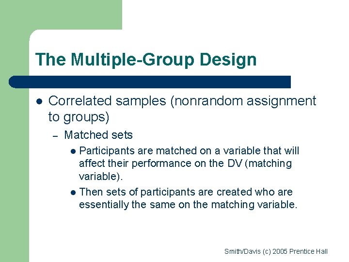 The Multiple-Group Design l Correlated samples (nonrandom assignment to groups) – Matched sets Participants