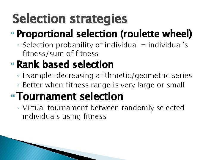 Selection strategies Proportional selection (roulette wheel) ◦ Selection probability of individual = individual’s fitness/sum