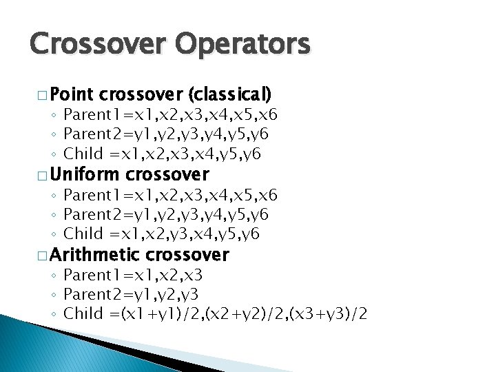 Crossover Operators � Point crossover (classical) ◦ Parent 1=x 1, x 2, x 3,