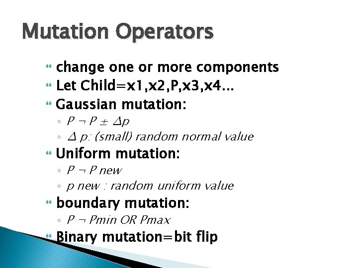 Mutation Operators change one or more components Let Child=x 1, x 2, P, x