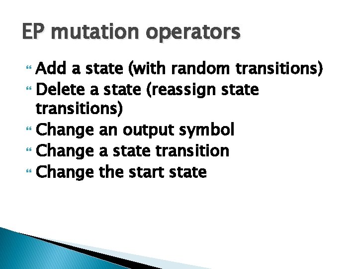 EP mutation operators Add a state (with random transitions) Delete a state (reassign state